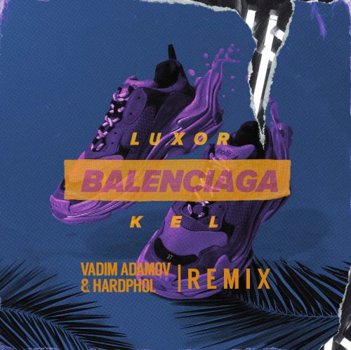 Luxor & Kel - Balenciaga (Vadim Adamov & Hardphol Remix) [2018]