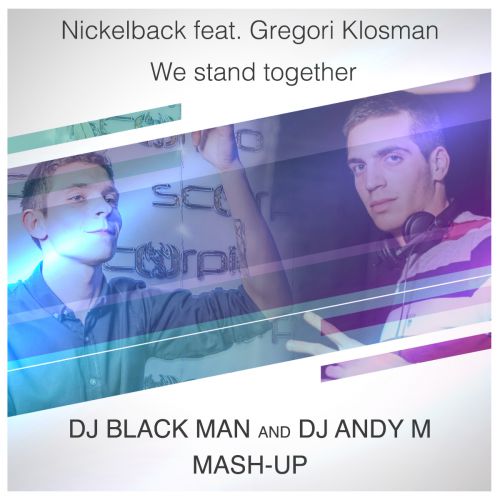 Nickelback feat. Gregori Klosman - We Stand Together (Dj Black Man and Dj Andy M Mash-Up) [2018]