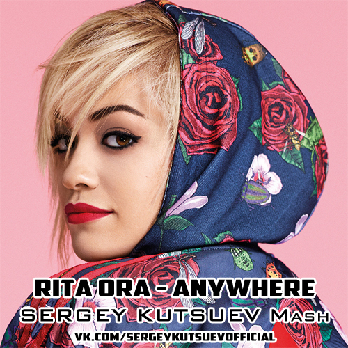 Rita Ora, R3hab vs. John Cocos - Anywhere (Sergey Kutsuev Mash).mp3