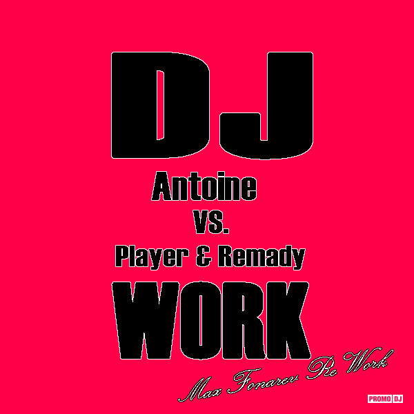 DJ Antoine vs. Player & Remady - Work (Max Fonarev Rework) [2013]