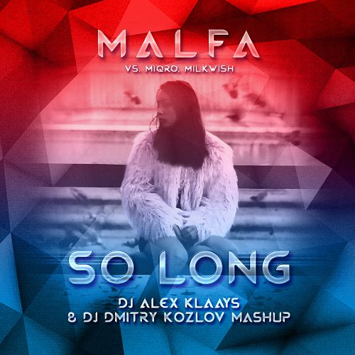 Malfa vs. Miqro, Milkwish - So Long (DJ Alex Klaays & DJ Dmitry Kozlov Mash Up) [2018]