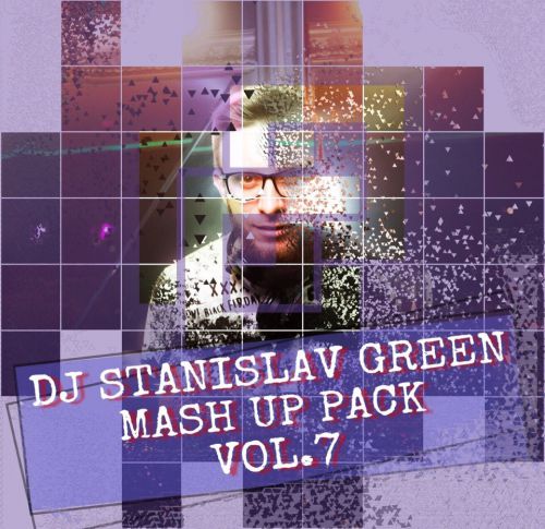 Dj Stanislav Green - Mash Up Pack Vol.7  [2018]