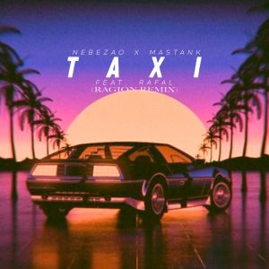 Nebezao & Mastank feat. Rafal - Taxi (Ragion Remix) [2018]
