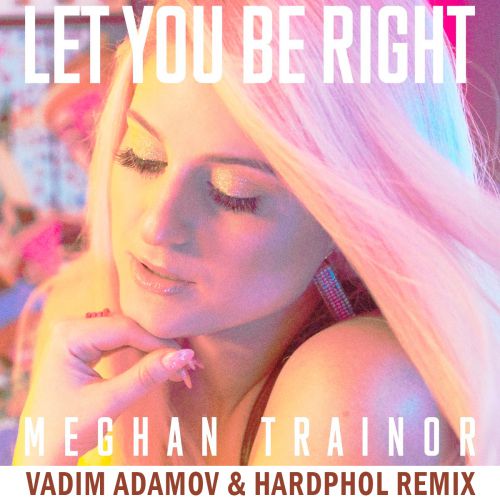 Meghan Trainor - Let You Be Right (Vadim Adamov & Hardphol Remix) [2018]