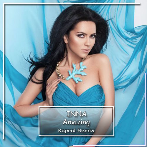 Inna - Amazing (Kapral Remix) [2018]