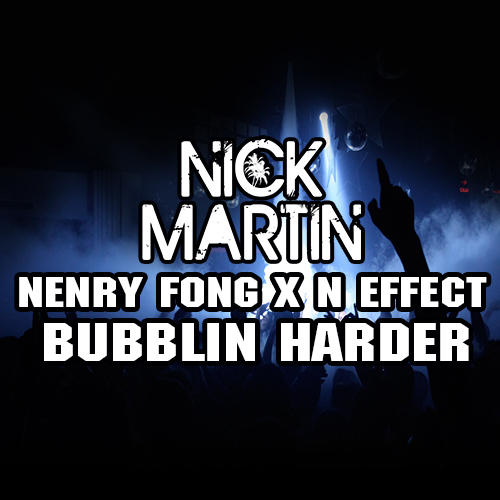 Nenry Fong x N Effect - Bubblin Harder (DJ Nick Martin Mashup) [2018]