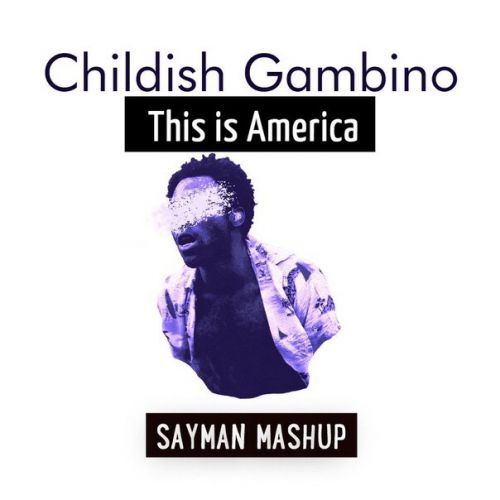 Childish Gambino - This Is America (Sayman Mash Up) [2018]