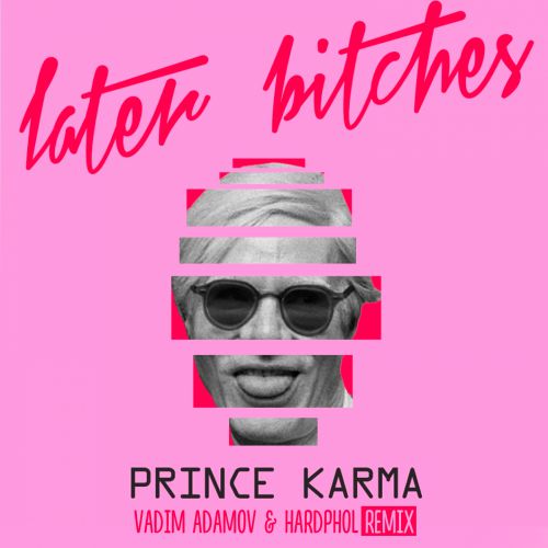 The Prince Karma - Later Bitches (Vadim Adamov & Hardphol Remix) [2018]