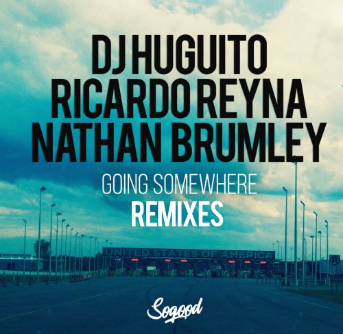 Dj Huguito & Ricardo Reyna feat. Nathan Brumley - Going Somewhere (George Acosta Remix) [Sogood Music].mp3