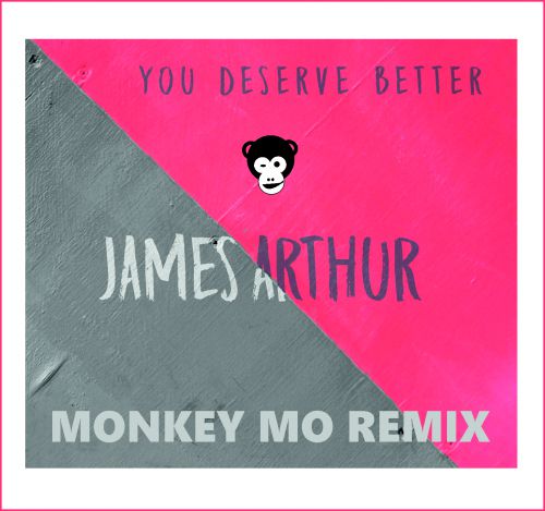 James Arthur - You Deserve Better (Monkey Mo Remix) [2018]