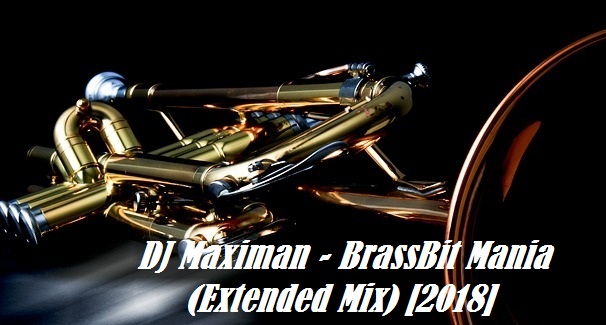 DJ Maximan - BrassBit Mania (Extended Mix) [2018]