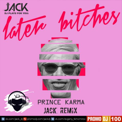 The Prince Karma - Later Bitches (Jack Remix) [2018]