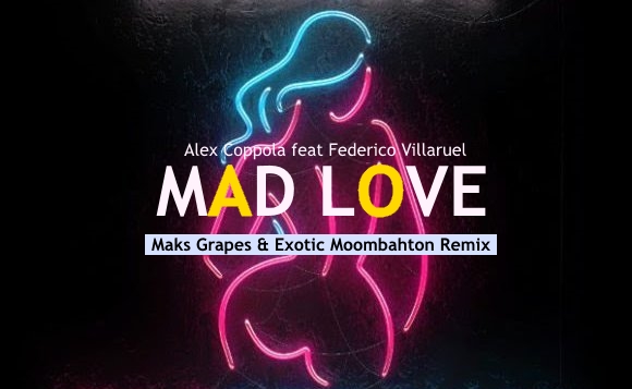 Alex Coppola feat Federico Villaruel - Mad Love (Maks Grapes & Exotic Moombahton Remix) [2018]
