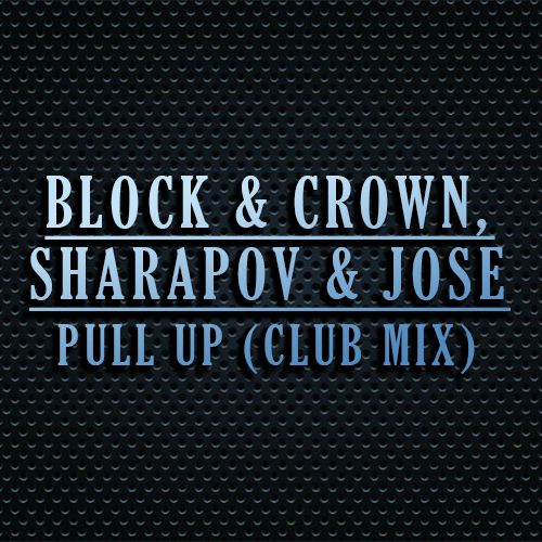 Block & Crown, Sharapov & Jose - Pull Up (Club Mix).mp3