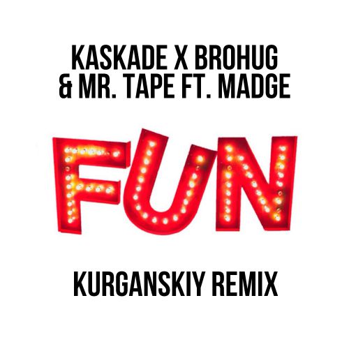 Kaskade x Brohug & Mr. Tape feat. Madge - Fun (Kurganskiy Extended Remix) [2018]