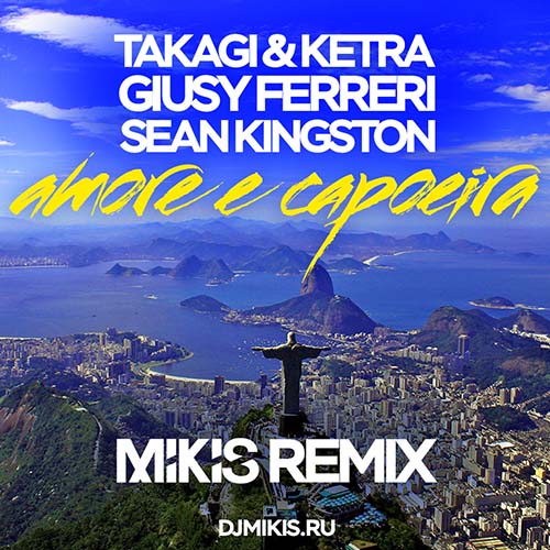 Takagi & Ketra, Giusy Ferreri, Sean Kingston - Amore E Capoeira (Mikis Remix) [2018]