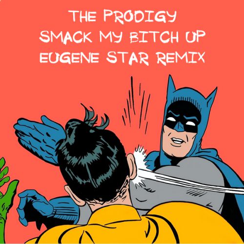 The Prodigy - Smack My Bitch Up (Eugene Star Remix) [2018]