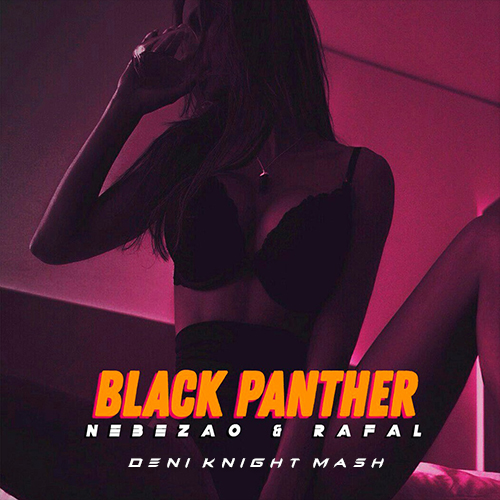 Nebezao feat. Rafal X Savin - Black Panther (Deni Knight Mashup) [2018]