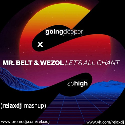 Going Deeper x Mr. Belt & Wezol - Let's All Chant So High (RelaxDJ Mashup) [2018]