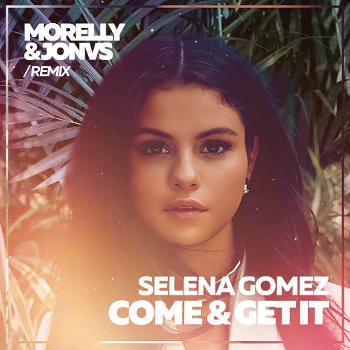 Selena Gomez - Come & Get It (Morelly & Jonvs Remix) [2018]