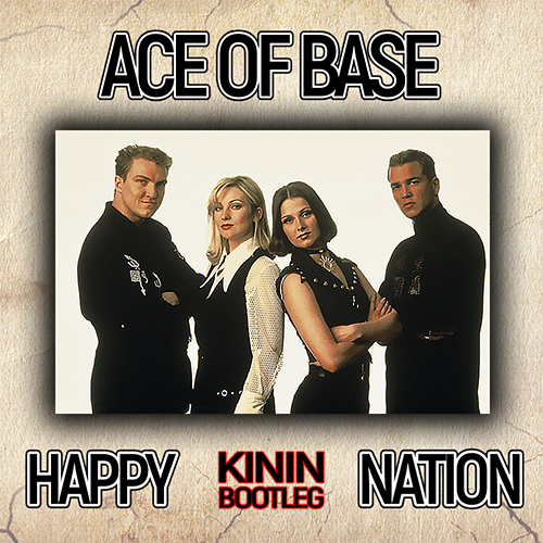 Ace Of Base - Happy Nation (Kinin Bootleg) [2018]