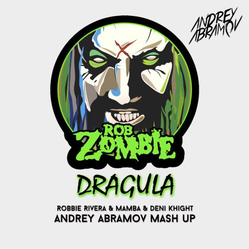 Rob Zombie & Robbie Rivera & Mamba & Deni Knight - Dragula (Andrey Abramov Mash Up) [2018]