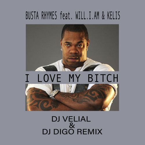 Busta Rhymes feat. Will.I.Am & Kelis - I Love My Bitch (Dj Velial & Dj DiGo Remix).mp3