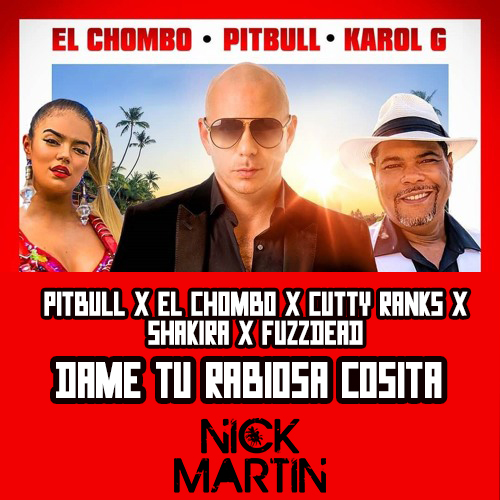 Pitbull x El Chombo x Cutty Ranks x Shakira x Fuzzdead - Dame Tu Rabiosa Cosita (DJ Nick Martin Mashup) [2018]