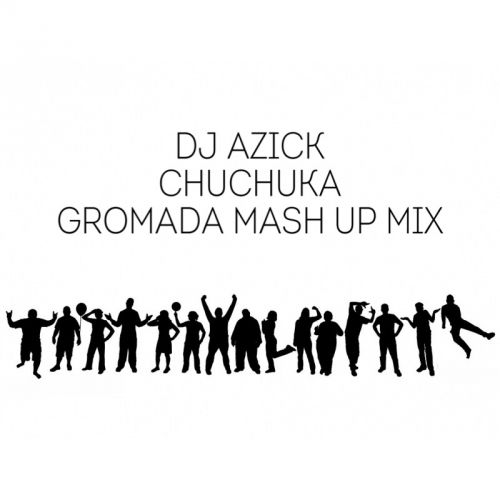 Dj Azick - Chuchuka (Gromada Mash-Up Mix).mp3