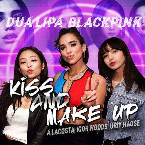 Dua Lipa & Blackpink - Kiss And Make Up (Anton Lacosta & Igor Woods & Uriy Haose Remix) [2018]