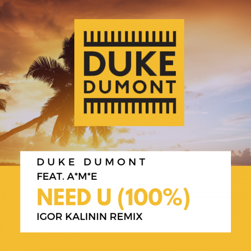 Duke Dumont Feat. Ame - Need U (100%) (Igor Kalinin Remix) [2018]