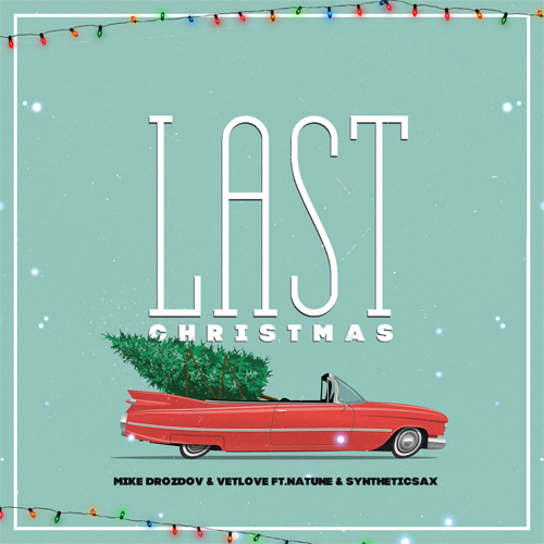 Mike Drozdov & Vetlove Ft. Natune & Syntheticsax - Last Christmas (Original Mix) [2018]
