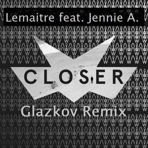 Lemaitre feat. Jennie A. - Closer (Glazkov Remix) [2018].mp3
