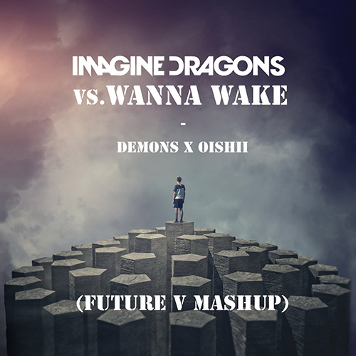 Imagine Dragons vs. Wanna Wake - Demons x Oishii (Future V Mashup) [2019]