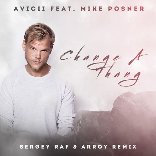 Avicii feat. Mike Posner - Change A Thang (Sergey Raf & ARROY Remix).mp3