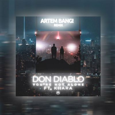 Don Diablo feat. Kiiara - You're Not Alone (Artem Bang! Remix) [2019]