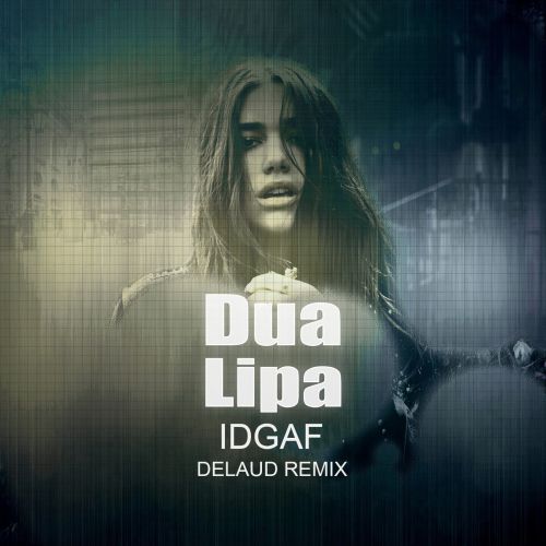 Dua Lipa - Idgaf (Delaud Remix) [2019]
