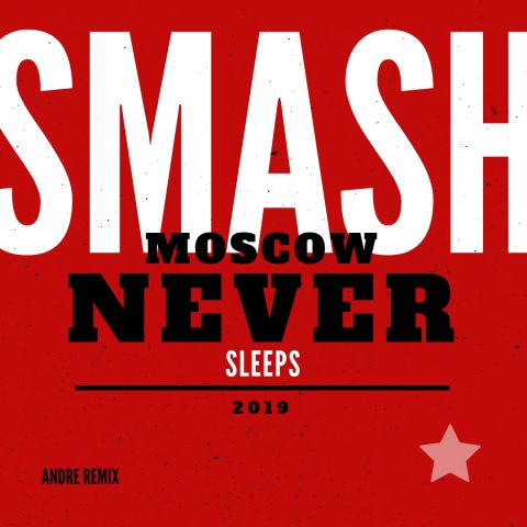 Smash - Moscow Never Sleeps (Andre Remix) [2019]