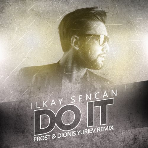 Ilkay Sencan - Do It (Frost & Dionis Yuriev Remix).mp3