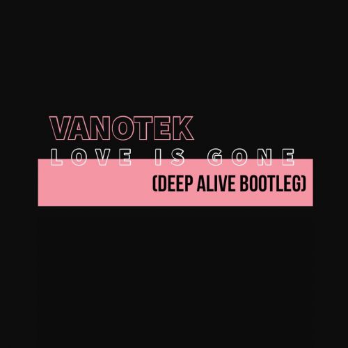 Vanotek - Love Is Gone (Deep Alive Bootleg).mp3