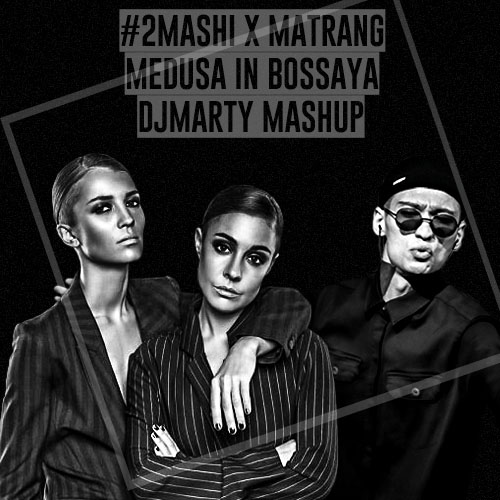 #2Mashi vs. Matrang - Medusa In Bosaya (DJ Marty Mashup) [2019]