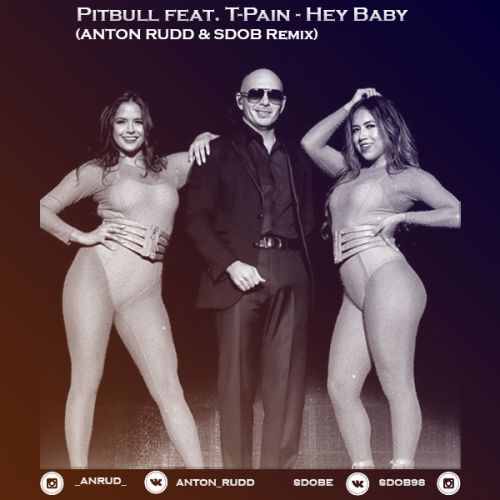 Pitbull feat. T-Pain - Hey Baby (Anton Rudd & Sdob Remix) [2019]