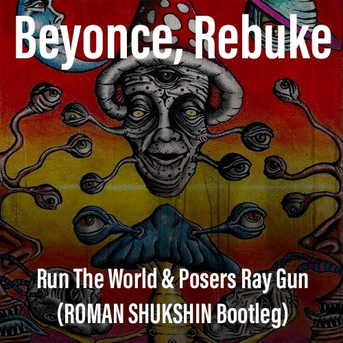 Beyonce, Rebuke - Run The World & Posers Ray Gun (ROMAN SHUKSHIN Bootleg).mp3