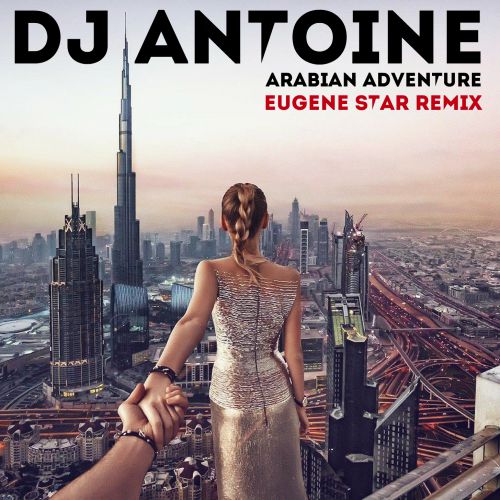 DJ Antoine - Arabian Adventure (Eugene Star Remix) [2019]