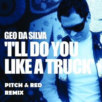 Geo Da Silva - I'll Do You Like A Truck (Pitch & Red Remix) [2019]