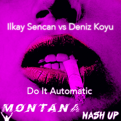 Ilkay Sencan vs Deniz Koyu - Do It Automatic (Montana Mash Up Radio Edit).mp3