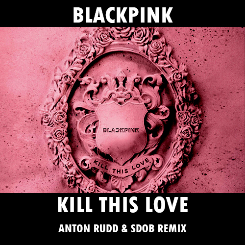 Blackpink - Kill This Love (Anton Rudd & Sdob Remix) [2019]