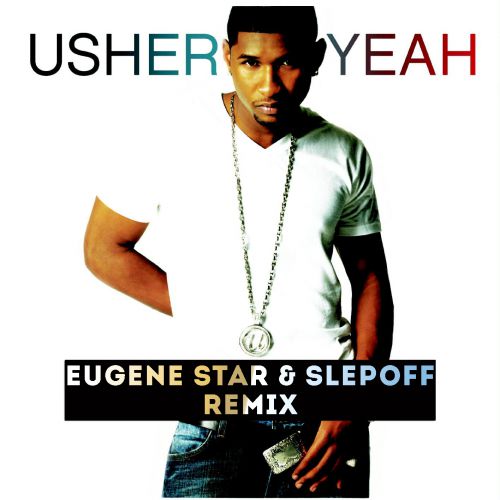 Usher ft. Lil Jon, Ludacris - Yeah! (Eugene Star & Slepoff Remix) [2019]