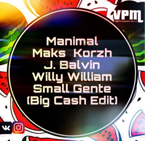 Manimal x Maks Korzh x J. Balvin & Willy William - Small Gente (Big Cash Radio Edit).mp3