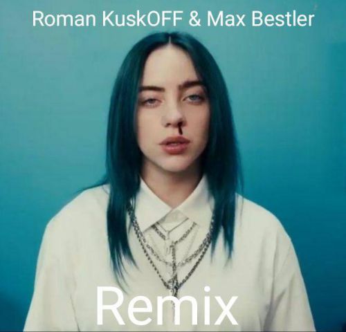 Billie Eilish - Bad Guy (Max Bestler & Roman Kuskoff Remix) [2019]